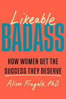Likeable Badass: How Women Get the Success They Deserve