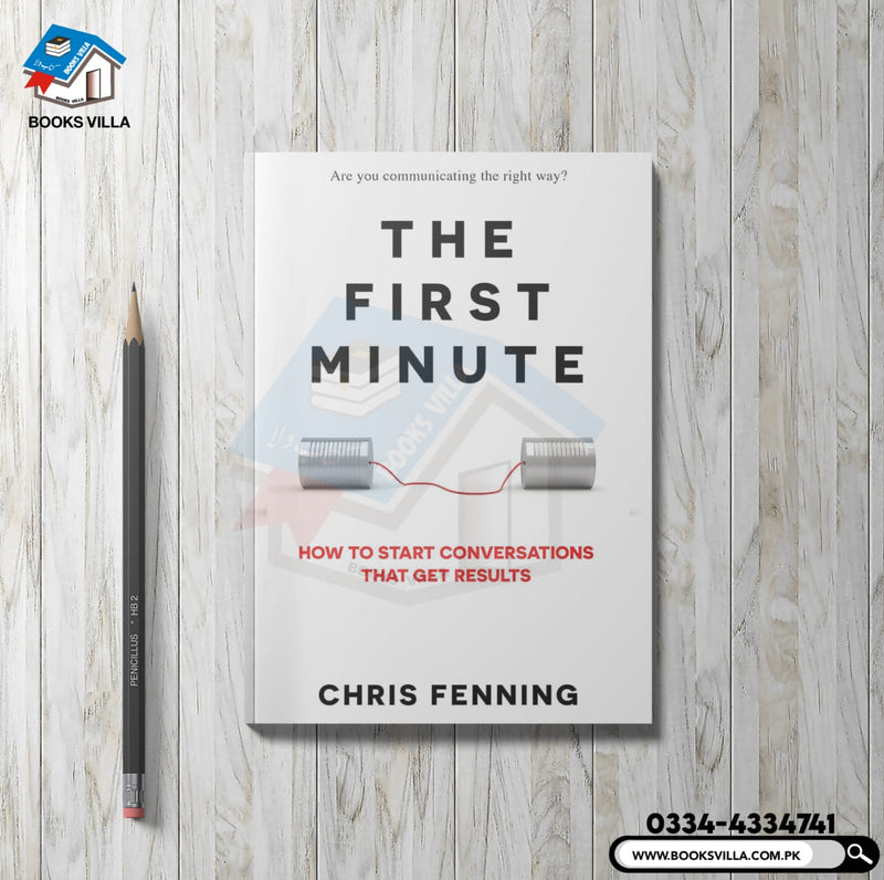 The First Minute: How to Start Conversations that Get Results