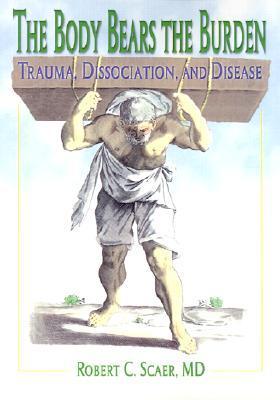 Body Bears the Burden : Trauma, Dissociation, and Disease (3rd Edition)