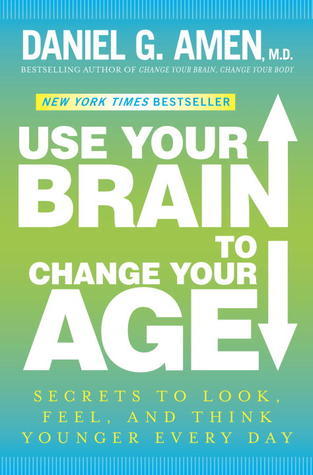 Use Your Brain to Change Your Age: Secrets to Look, Feel, and Think Younger Every Day