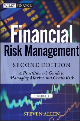 Financial Risk Management: A Practitioner's Guide to Managing