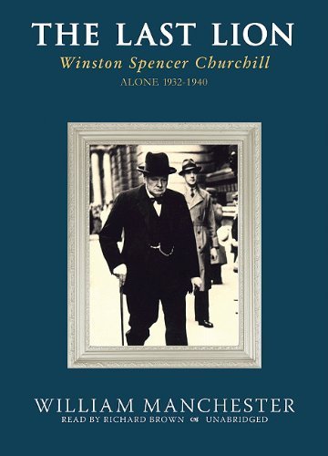 The Last Lion: Winston Spencer Churchill, Alone 1932-1940 (The Last Lion: Volume 2