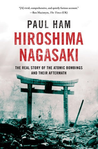 Hiroshima, Nagasaki: the real story of the atomic bombings and their aftermath