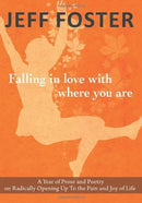 Falling in Love with Where You Are: A Year of Prose and Poetry on Radically Opening Up to the Pain and Joy of Life