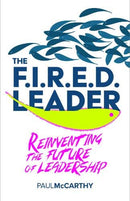 The FIRED Leader: Reinventing the Future of Leadership