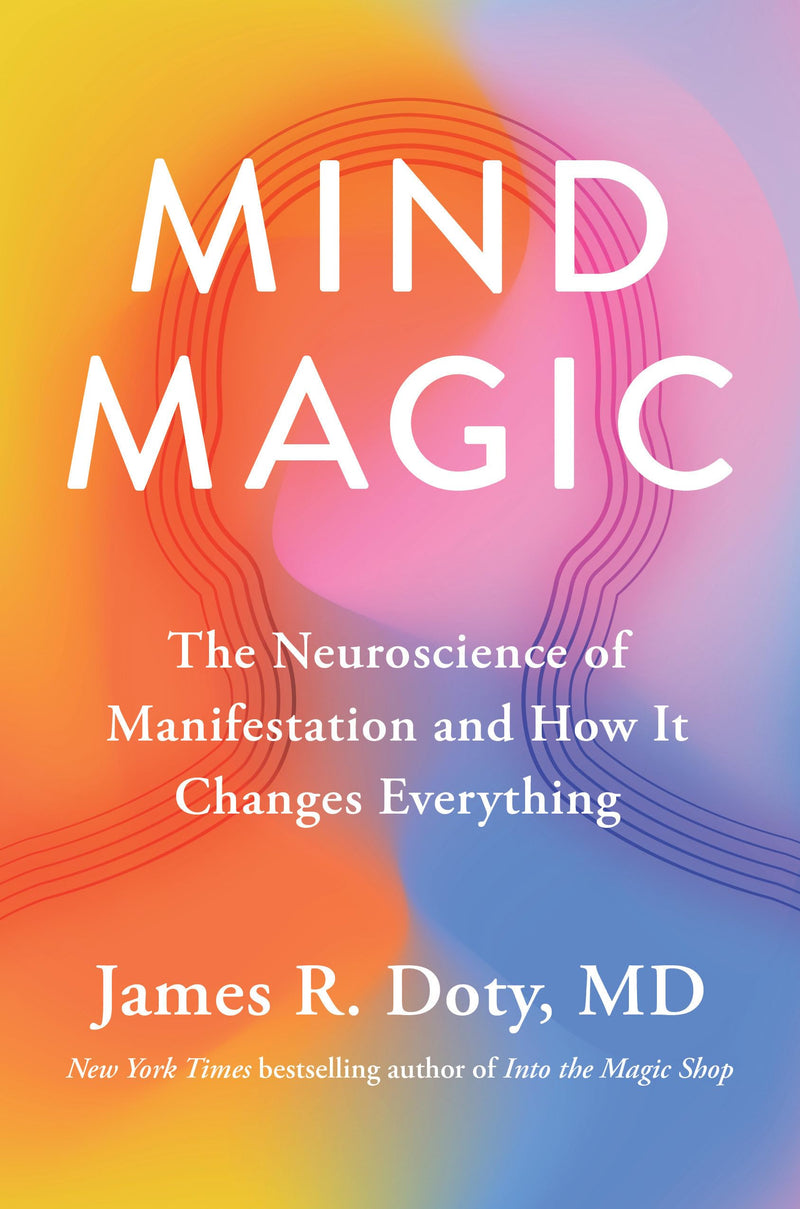 Mind Magic. The Neuroscience of Manifestation and How It Changes Everything