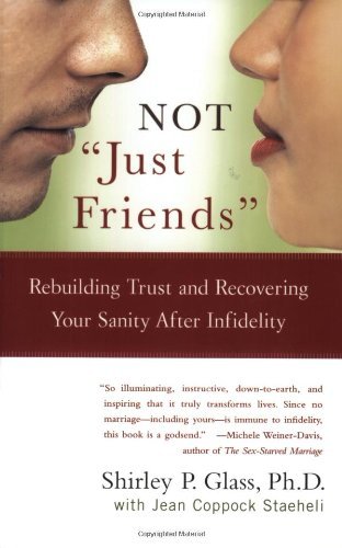 Not "Just Friends": Rebuilding Trust and Recovering Your Sanity After Infidelity"