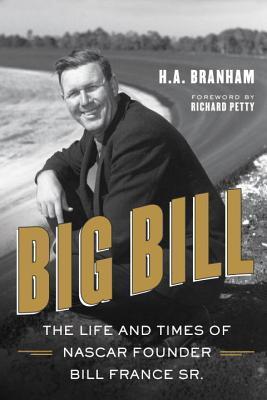 Big Bill: The Life and Times of NASCAR Founder Bill France