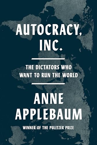 Autocracy Inc: The Dictators Who Want to Run the World,