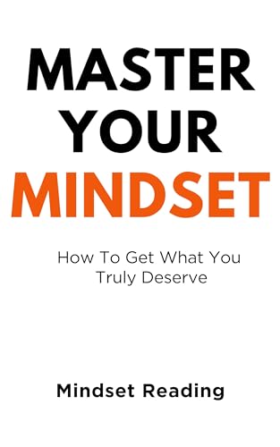 Master Your Mindset: How To Get What You Truly Deserve