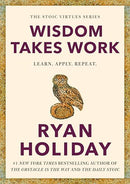Wisdom takes work by Ryan Holiday