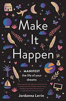 Make It Happen: Manifest the Life of Your Dreams