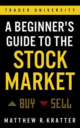 A Beginner's Guide to the Stock Market: Everything You Need to Start Making Money Today