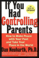 If You Had Controlling Parents: How to Make Peace with Your Past and Take Your Place in the World by  Dan Neuharth