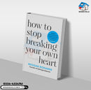 How to Stop Breaking Your Own Heart