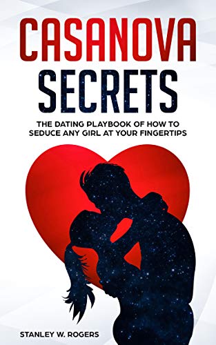 Casanova Secrets: The Dating Playbook of How to Seduce Any Girl at Your Fingertips