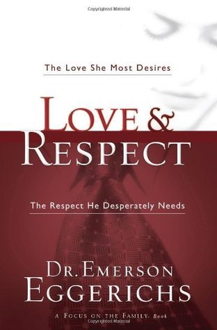 Love & Respect: The Love She Most Desires; The Respect He Desperately Needs