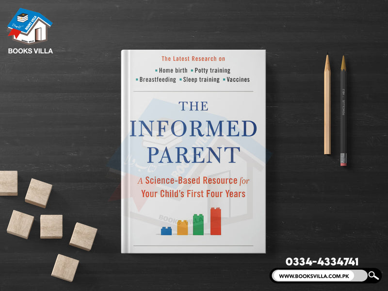 The Informed Parent: A Science-Based Resource for Your Child's First Four Years