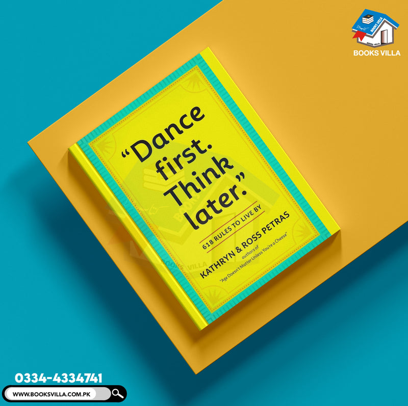 Dance First. Think Later: 618 Rules to Live By