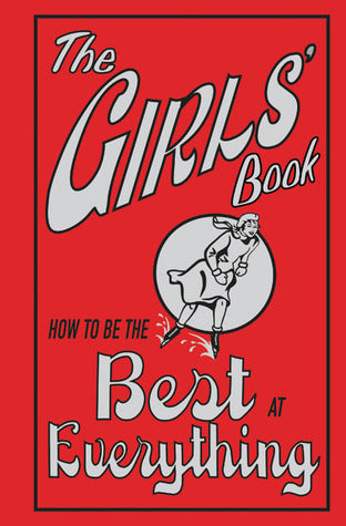 The Girls' Book: How To Be The Best At Everything