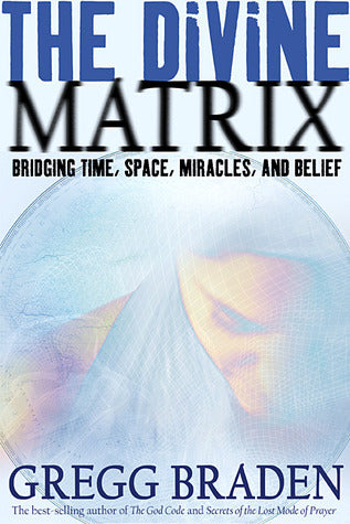 The Divine Matrix: Bridging Time, Space, Miracles, and Belief