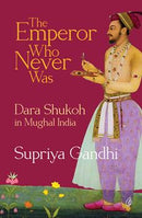The Emperor Who Never Was: Dara Shukoh In Mughal India(Readings Classics)