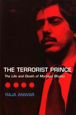 The Terrorist Prince; The Life and Death of Murtaza Bhutto
