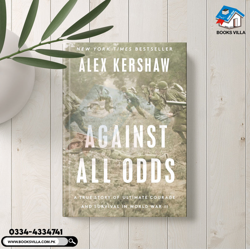 Against All Odds : A True Story of Ultimate Courage and Survival in World War