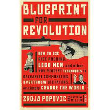 Blueprint for Revolution: How to Use Rice Pudding, Lego Men, and Other Non-violent Techniques to Galvanise Communities, Overthrow Dictators, Or Simply Change the World