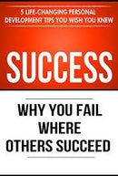Success: Why You Fail Where Others Succeed - 5 Life-Changing Personal Development Tips You Wish You Knew (Success Principles Book 1