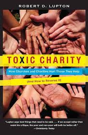 Toxic Charity: How Churches and Charities Hurt Those They Help (and How to Reverse It)