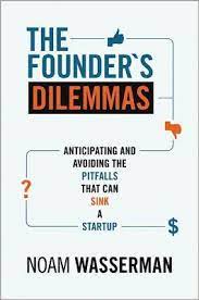 The Founder’s Dilemmas: Anticipating and Avoiding the Pitfalls That Can Sink a Startup