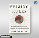 Beijing Rules - How China Weaponized Its Economy to Confront the World