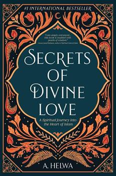 SECRETS OF DIVINE LOVE: A SPIRITUAL JOURNEY INTO THE HEART OF ISLAM (Readings Classics)