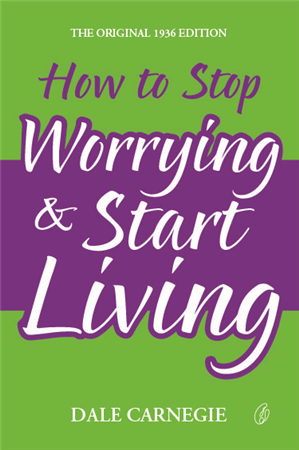 How to stop worrying & Start living