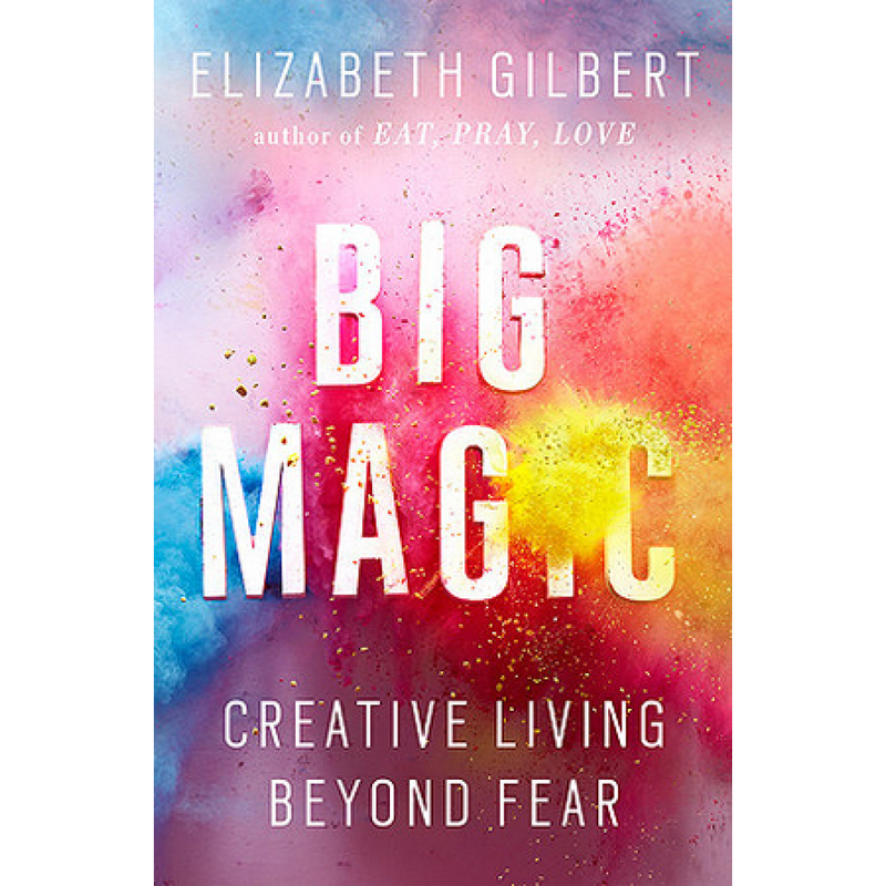 Big Magic: Creative Living Beyond Fear 