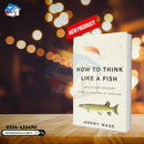 How to Think Like a Fish: And Other Lessons from a Lifetime in Angling