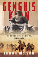 GENGHIS KHAN: HIS CONQUESTS, HIS EMPIRE, HIS LEGACY
